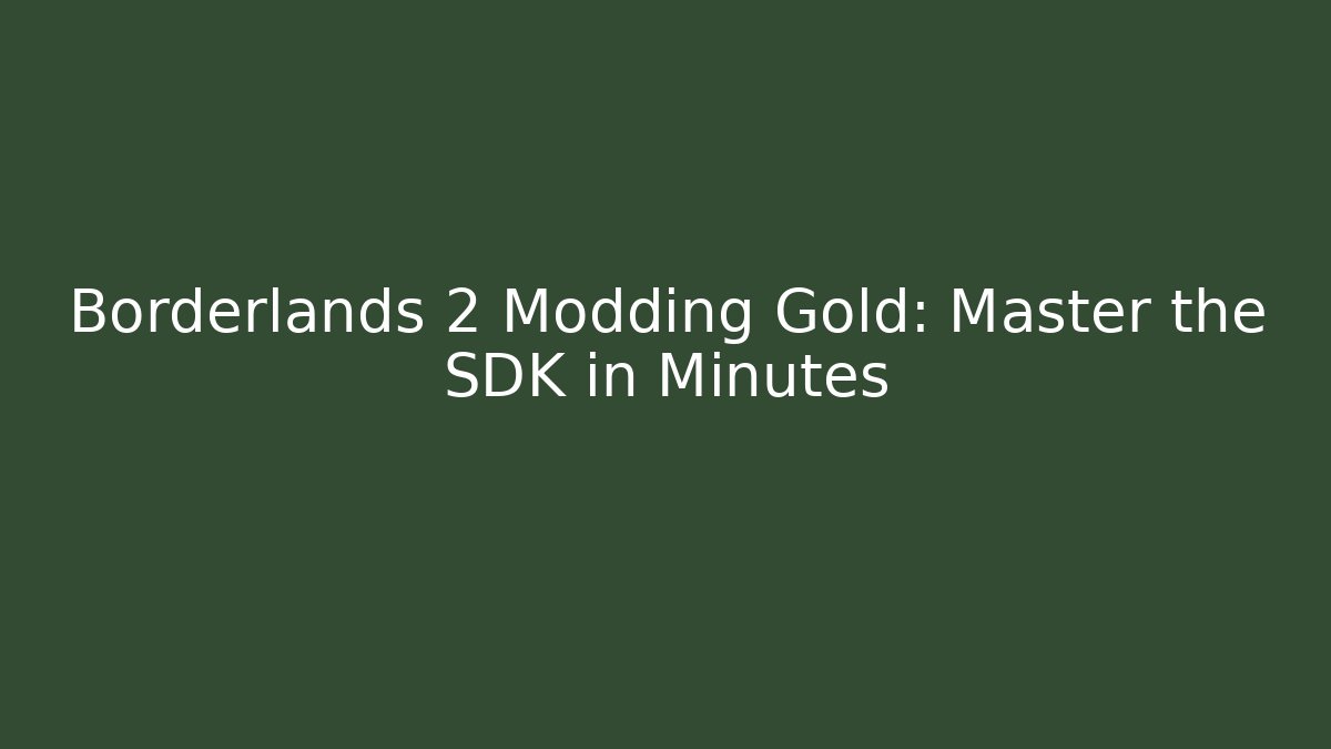 Borderlands 2 Modding Gold: Master the SDK in Minutes - Boomer Naturals