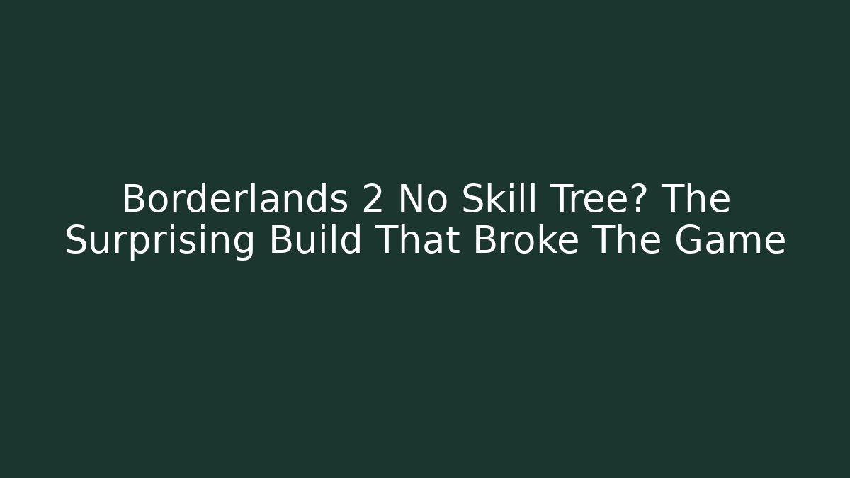 Borderlands 2 No Skill Tree? The Surprising Build That Broke The Game