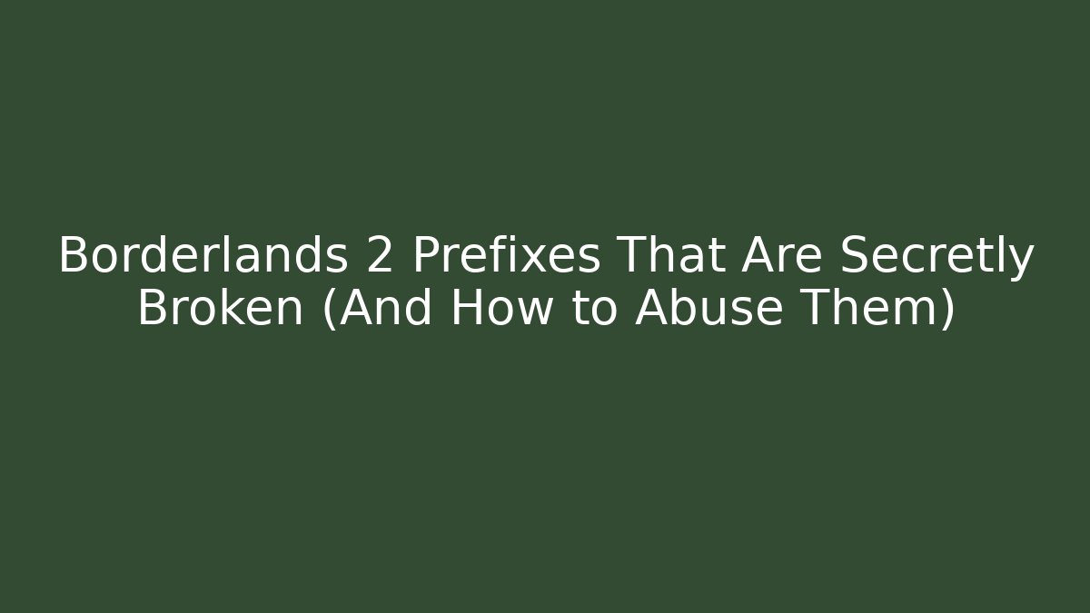Borderlands 2 Prefixes That Are Secretly Broken (And How to Abuse Them)