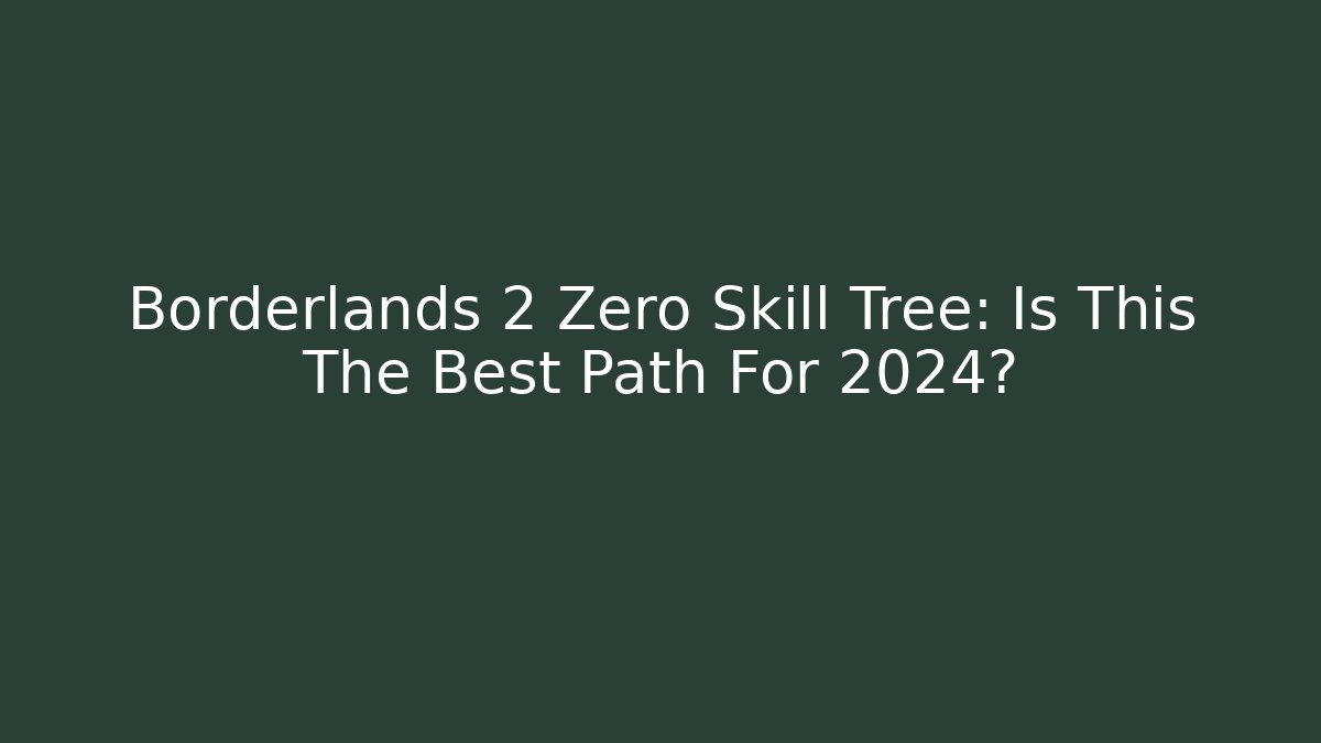 Borderlands 2 Zero Skill Tree: Is This The Best Path For 2024?