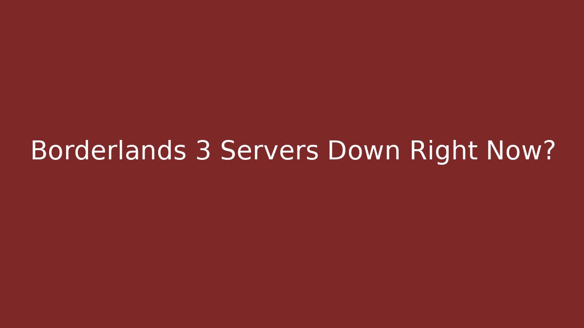 Borderlands 3 Servers Down Right Now? - Boomer Naturals