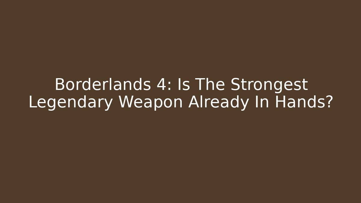 Borderlands 4: Is The Strongest Legendary Weapon Already In Hands? - Boomer Naturals
