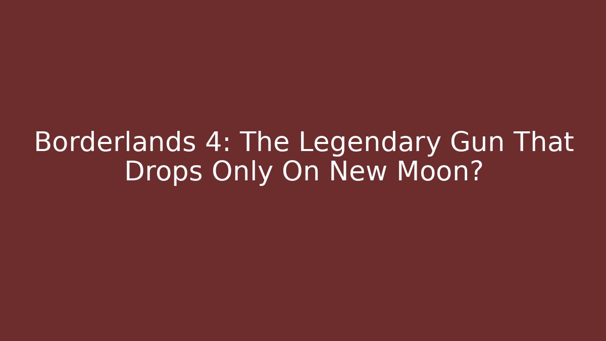 Borderlands 4: The Legendary Gun That Drops Only On New Moon?