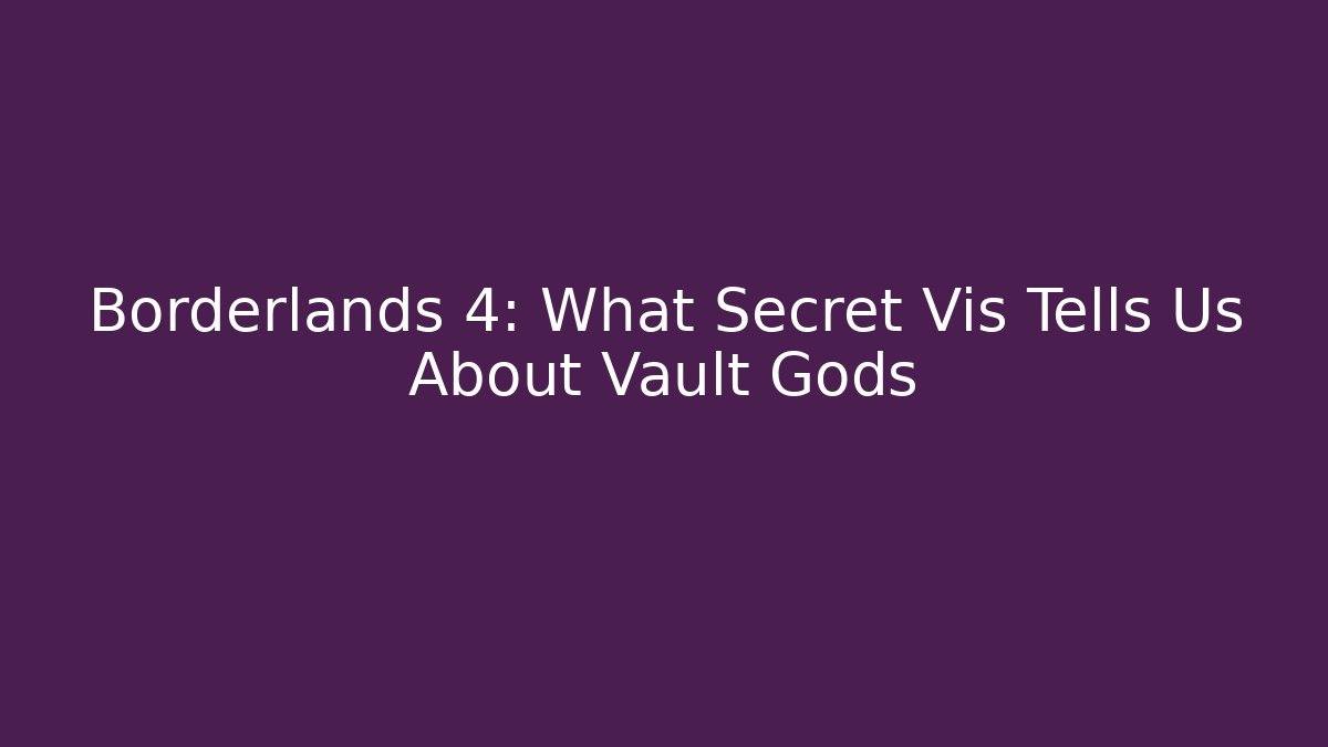 Borderlands 4: What Secret Vis Tells Us About Vault Gods