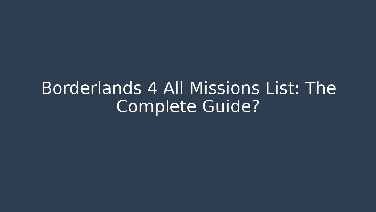 Borderlands 4 All Missions List: The Complete Guide?