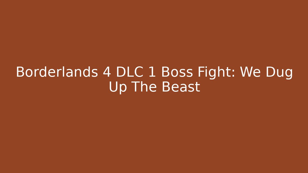 Borderlands 4 DLC 1 Boss Fight: We Dug Up The Beast - Boomer Naturals