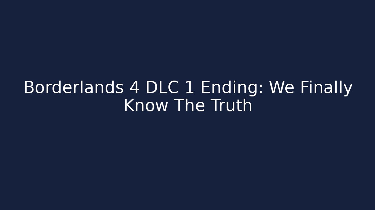 Borderlands 4 DLC 1 Ending: We Finally Know The Truth