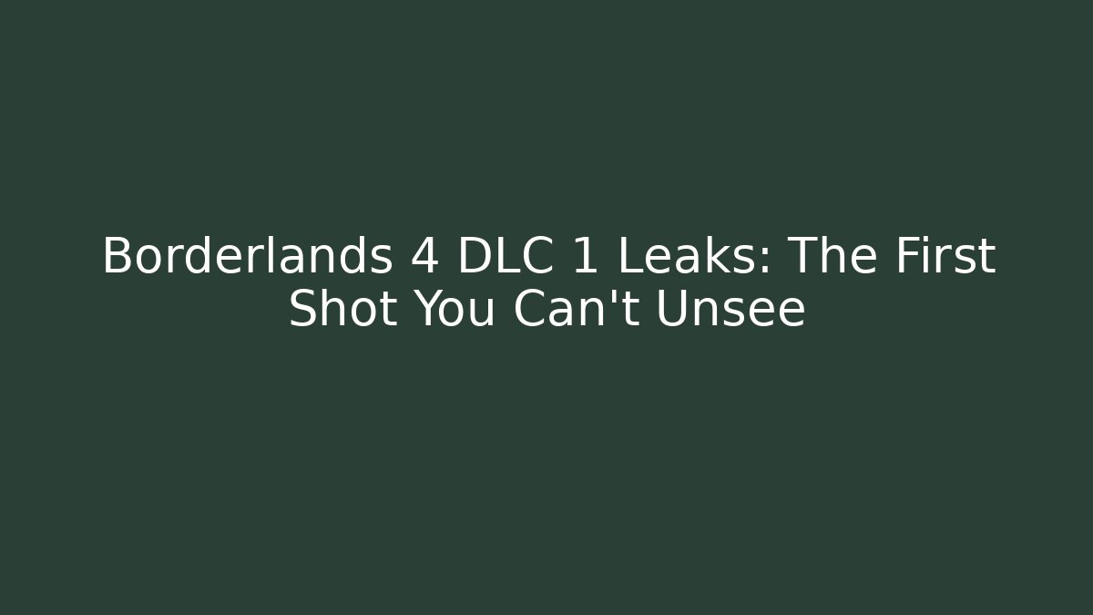 Borderlands 4 DLC 1 Leaks: The First Shot You Can’t Unsee - Boomer Naturals
