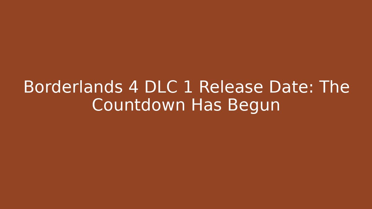 Borderlands 4 DLC 1 Release Date: The Countdown Has Begun