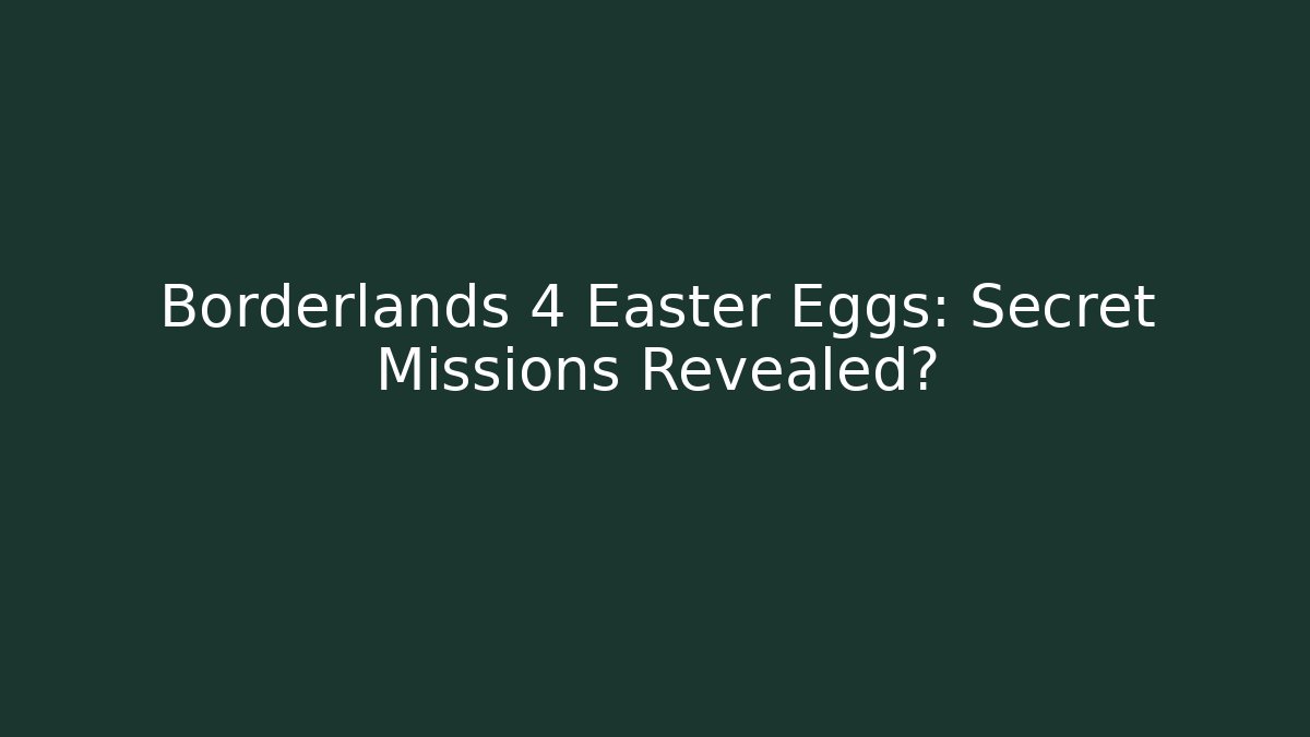 Borderlands 4 Easter Eggs: Secret Missions Revealed?