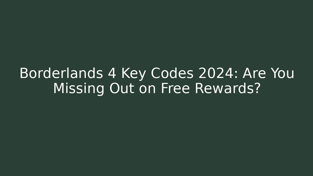 Borderlands 4 Key Codes 2024: Are You Missing Out on Free Rewards?