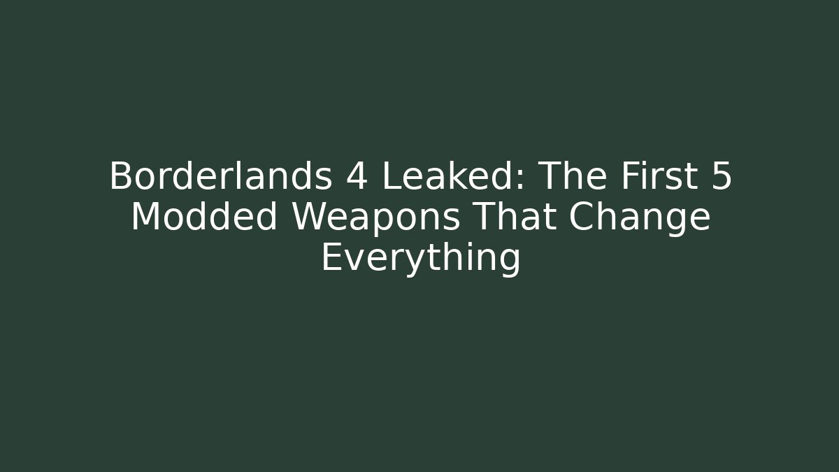 Borderlands 4 Leaked: The First 5 Modded Weapons That Change Everything