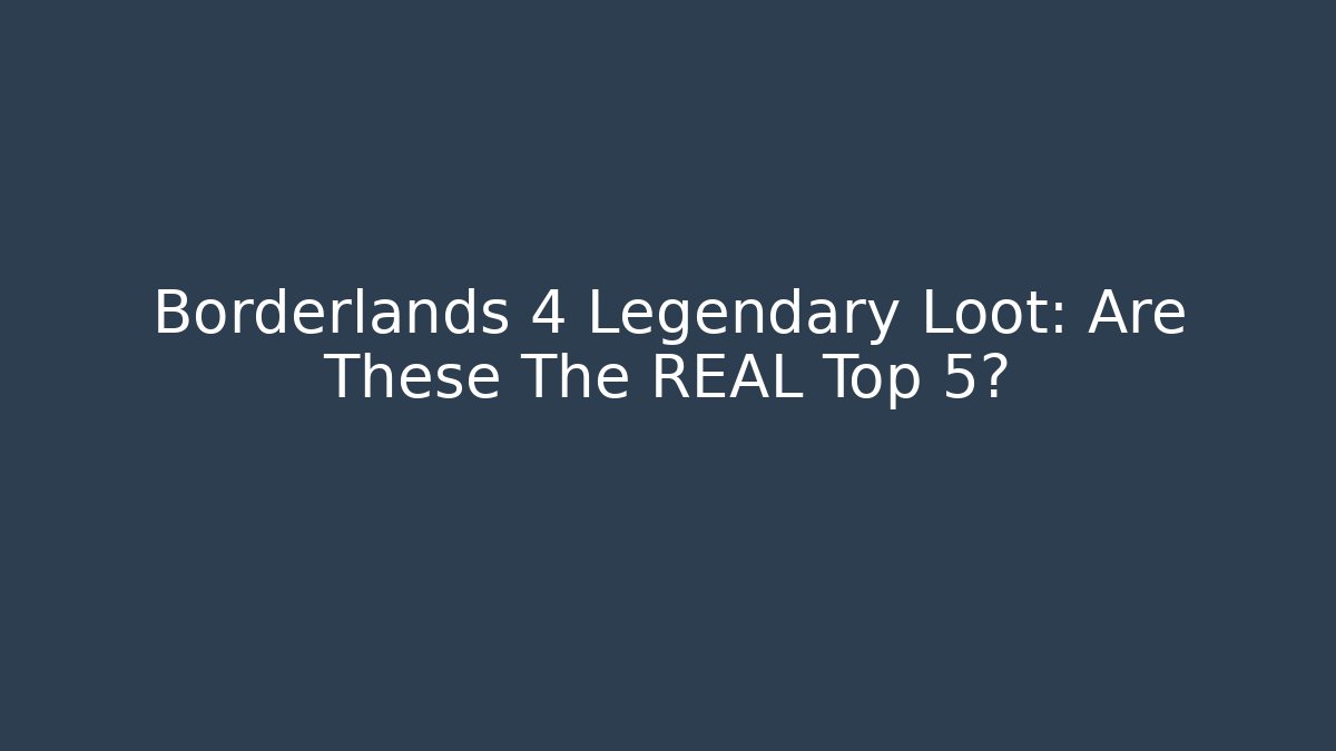 Borderlands 4 Legendary Loot: Are These The REAL Top 5?