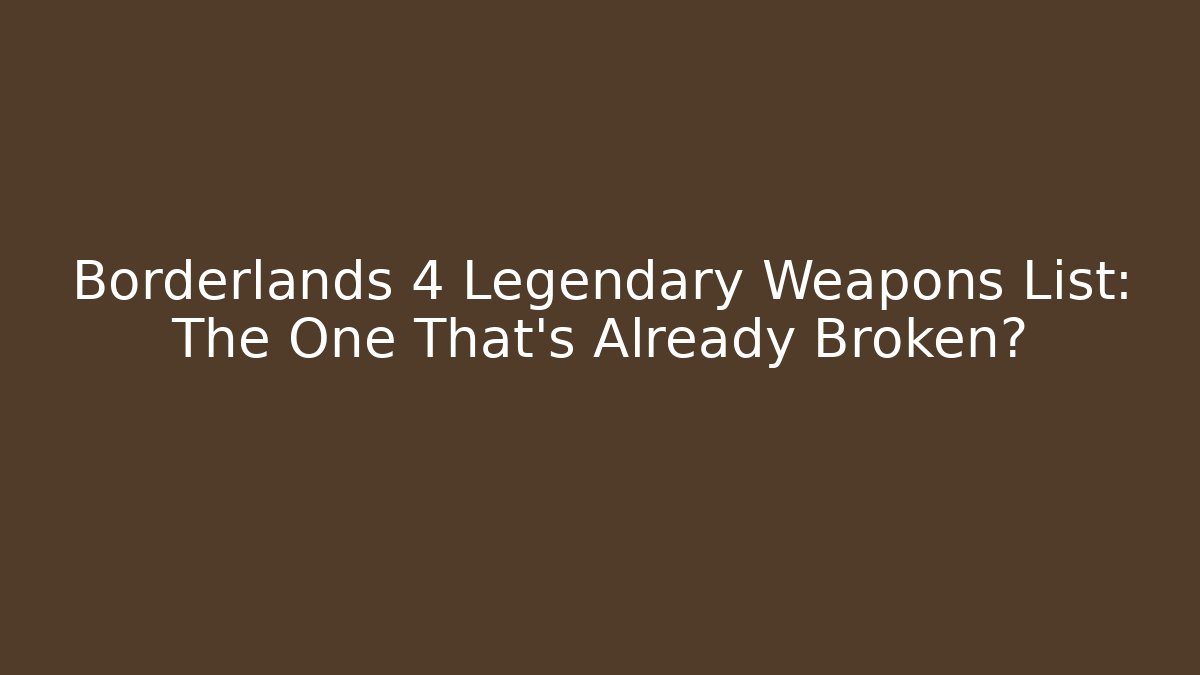 Borderlands 4 Legendary Weapons List: The One That’s Already Broken?