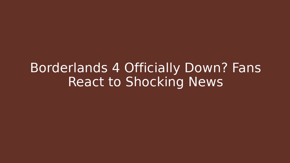 Borderlands 4 Officially Down? Fans React to Shocking News