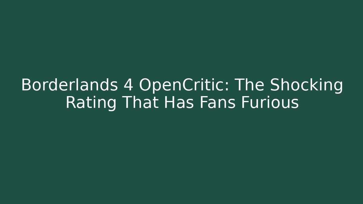 Borderlands 4 OpenCritic: The Shocking Rating That Has Fans Furious