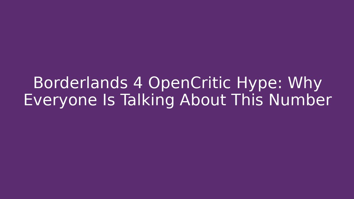 Borderlands 4 OpenCritic Hype: Why Everyone Is Talking About This Number