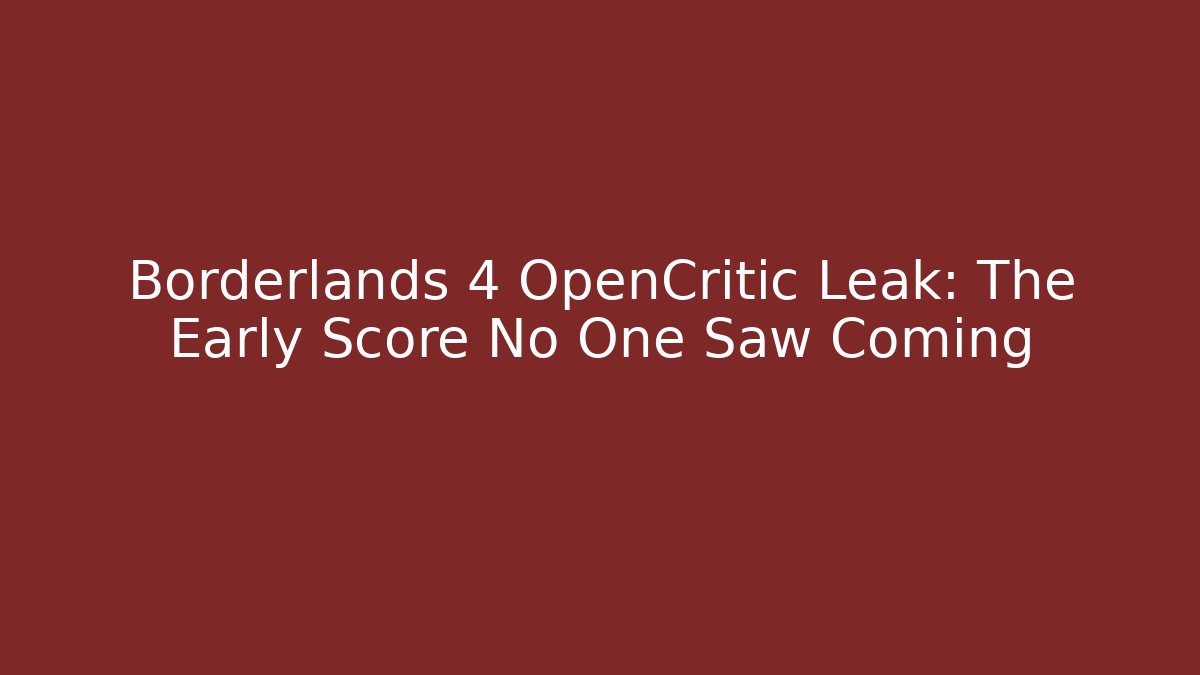 Borderlands 4 OpenCritic Leak: The Early Score No One Saw Coming