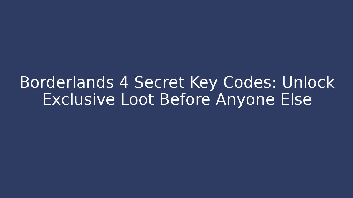 Borderlands 4 Secret Key Codes: Unlock Exclusive Loot Before Anyone Else