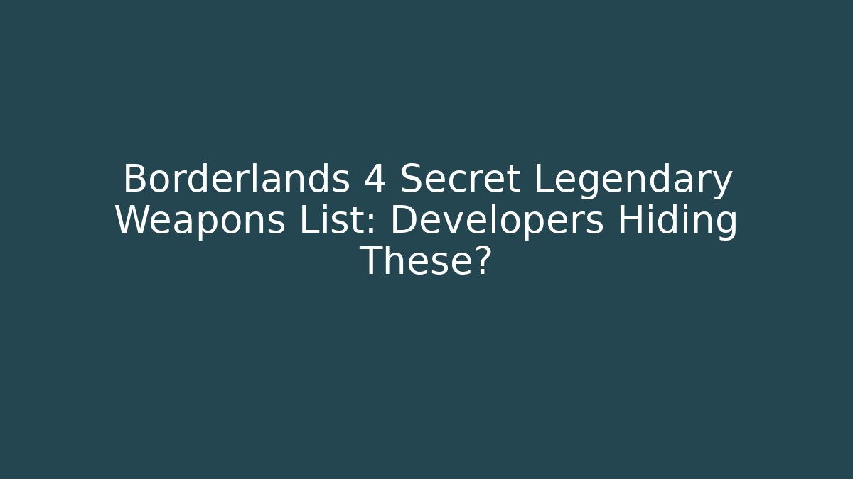 Borderlands 4 Secret Legendary Weapons List: Developers Hiding These?