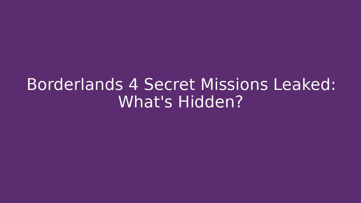 Borderlands 4 Secret Missions Leaked: What’s Hidden?