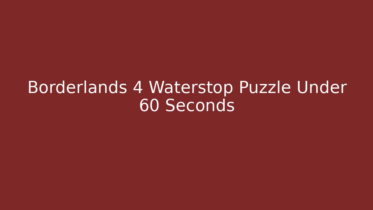 Borderlands 4 Waterstop Puzzle Under 60 Seconds