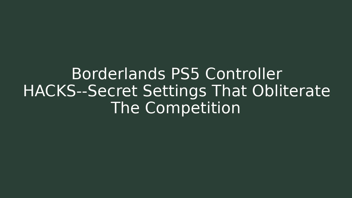 Borderlands PS5 Controller HACKS—Secret Settings That Obliterate The Competition