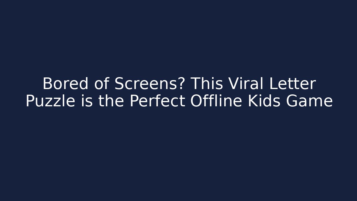 Bored of Screens? This Viral Letter Puzzle is the Perfect Offline Kids Game