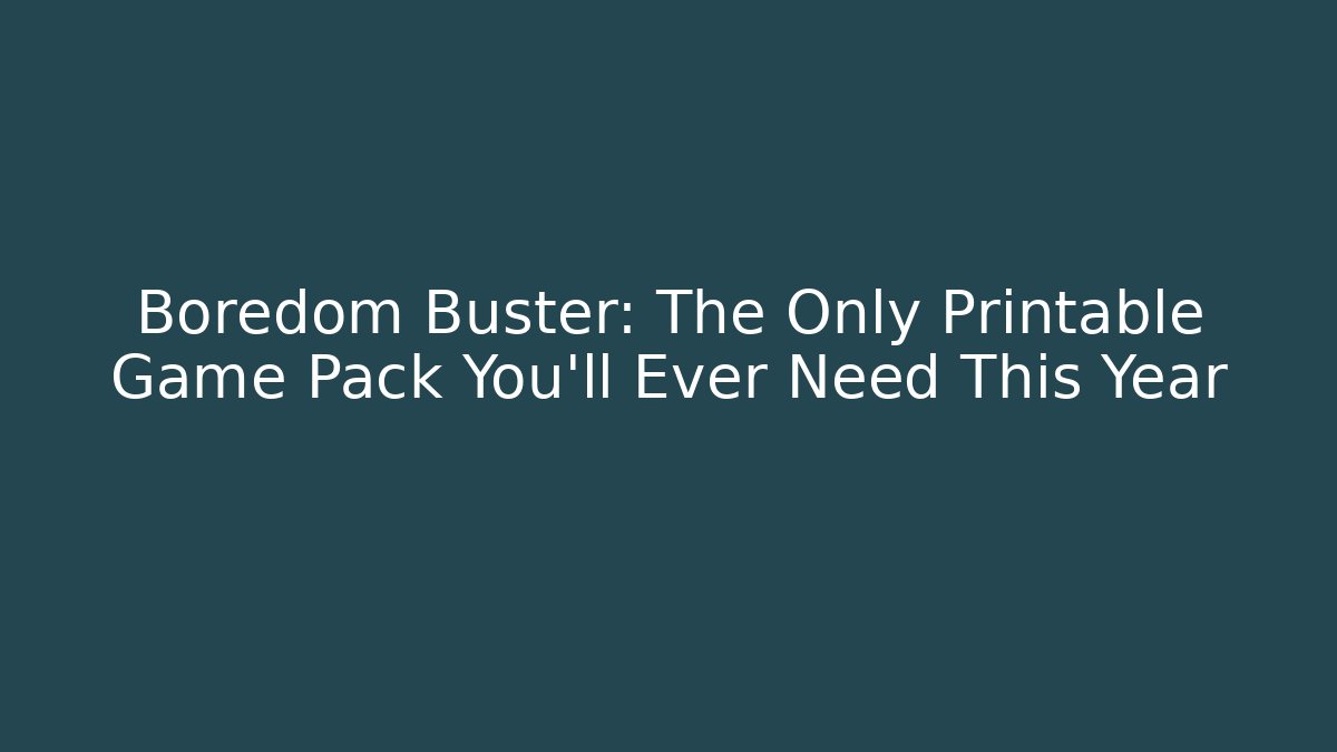 Boredom Buster: The Only Printable Game Pack You’ll Ever Need This Year