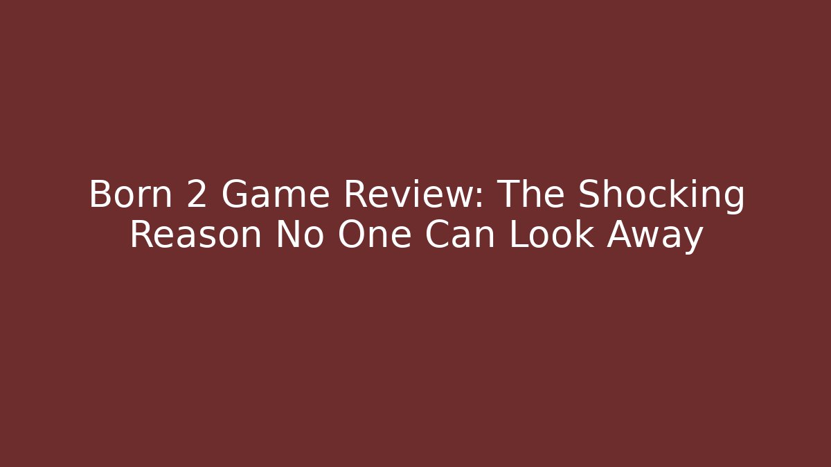 Born 2 Game Review: The Shocking Reason No One Can Look Away - Boomer Naturals