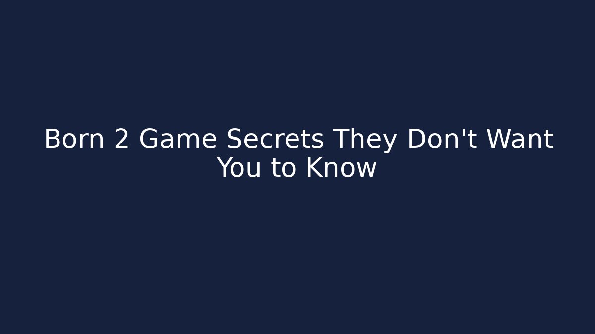 Born 2 Game Secrets They Don't Want You to Know
