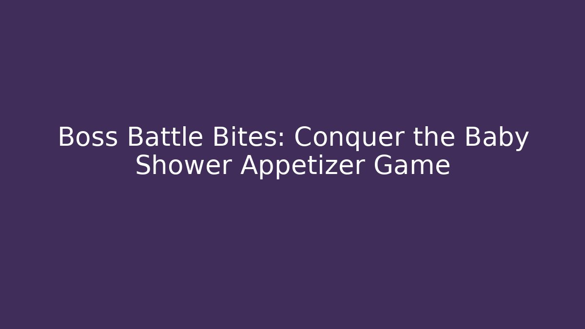 Boss Battle Bites: Conquer the Baby Shower Appetizer Game