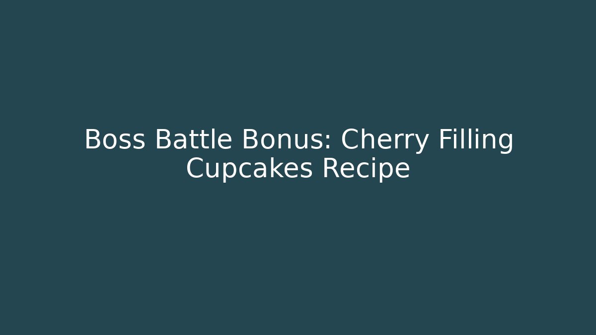 Boss Battle Bonus: Cherry Filling Cupcakes Recipe