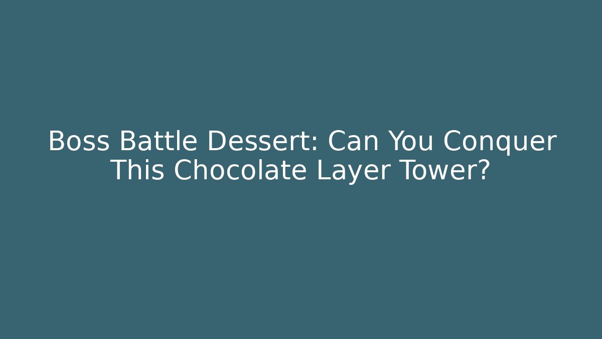 Boss Battle Dessert: Can You Conquer This Chocolate Layer Tower? - Boomer Naturals
