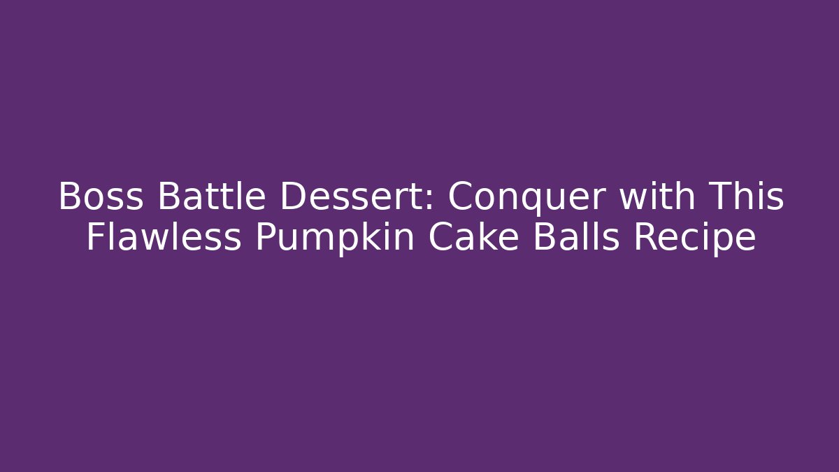 Boss Battle Dessert: Conquer with This Flawless Pumpkin Cake Balls Recipe