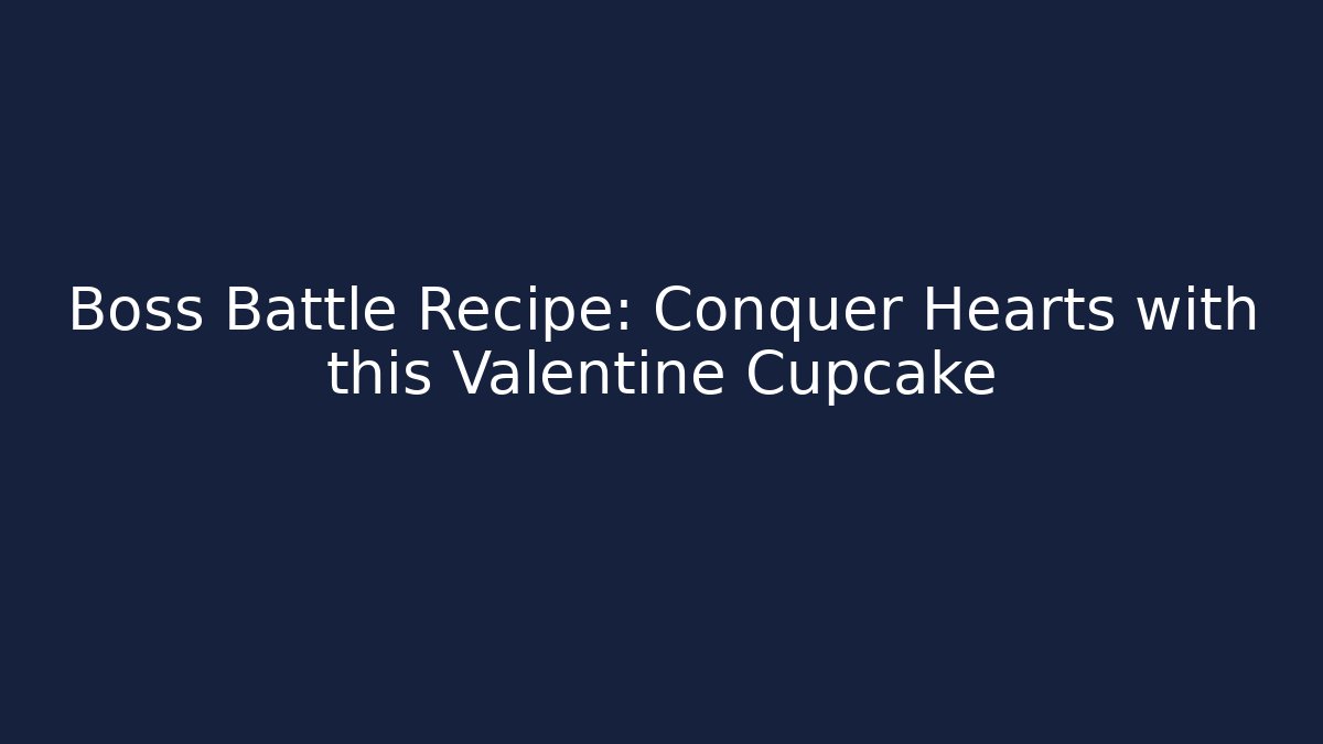 Boss Battle Recipe: Conquer Hearts with this Valentine Cupcake