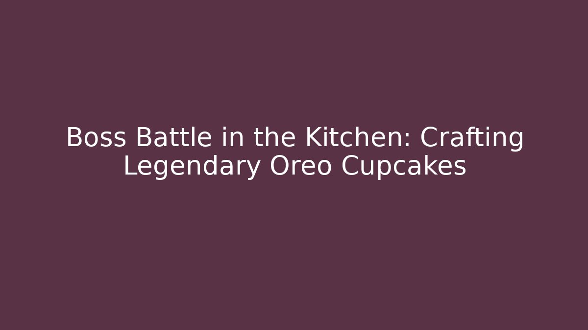 Boss Battle in the Kitchen: Crafting Legendary Oreo Cupcakes