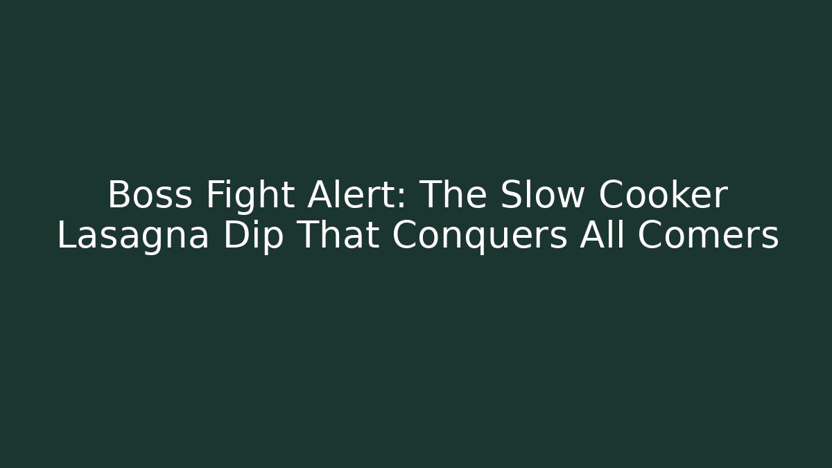 Boss Fight Alert: The Slow Cooker Lasagna Dip That Conquers All Comers