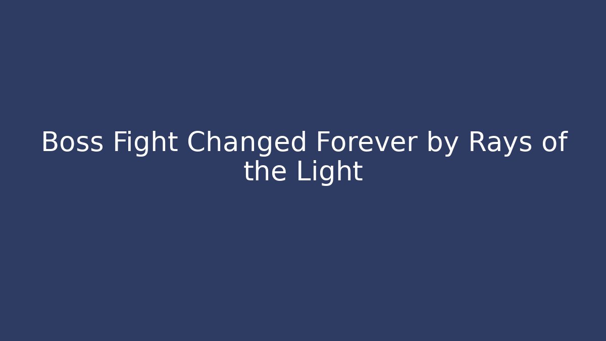 Boss Fight Changed Forever by Rays of the Light