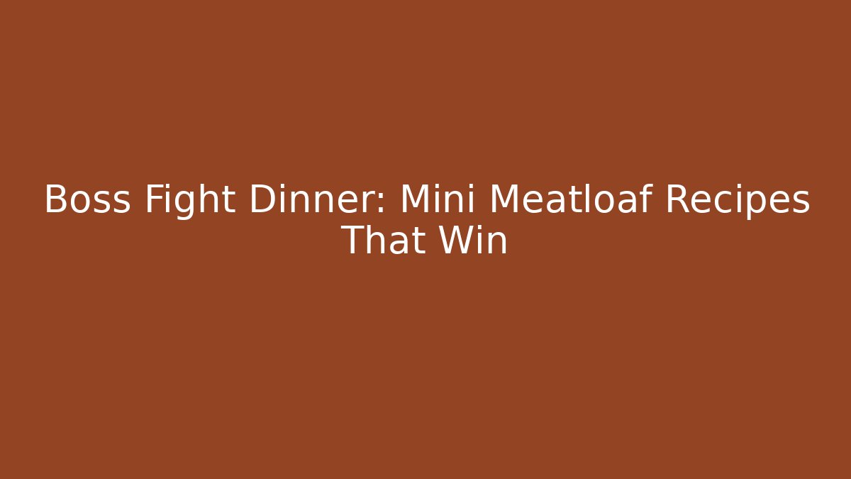 Boss Fight Dinner: Mini Meatloaf Recipes That Win