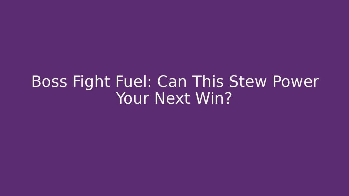 Boss Fight Fuel: Can This Stew Power Your Next Win?