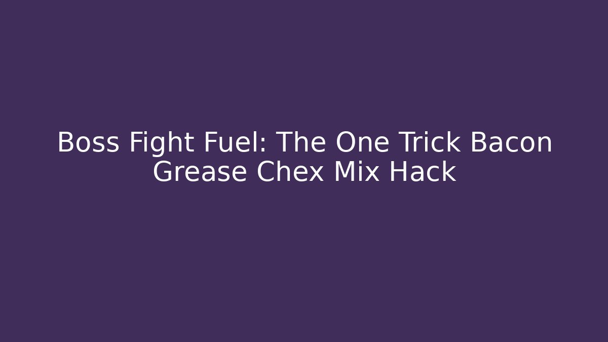 Boss Fight Fuel: The One Trick Bacon Grease Chex Mix Hack