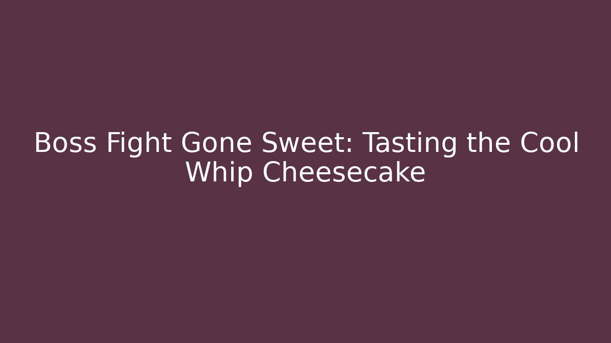 Boss Fight Gone Sweet: Tasting the Cool Whip Cheesecake