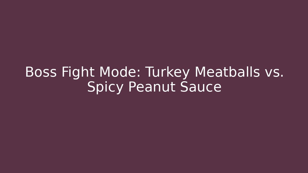 Boss Fight Mode: Turkey Meatballs vs. Spicy Peanut Sauce