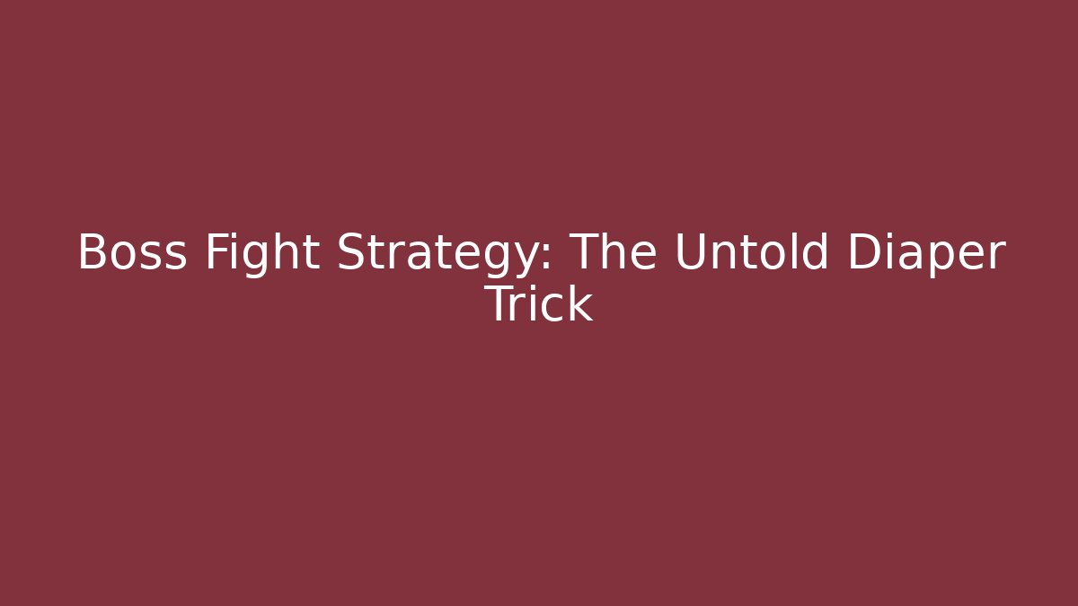 Boss Fight Strategy: The Untold Diaper Trick