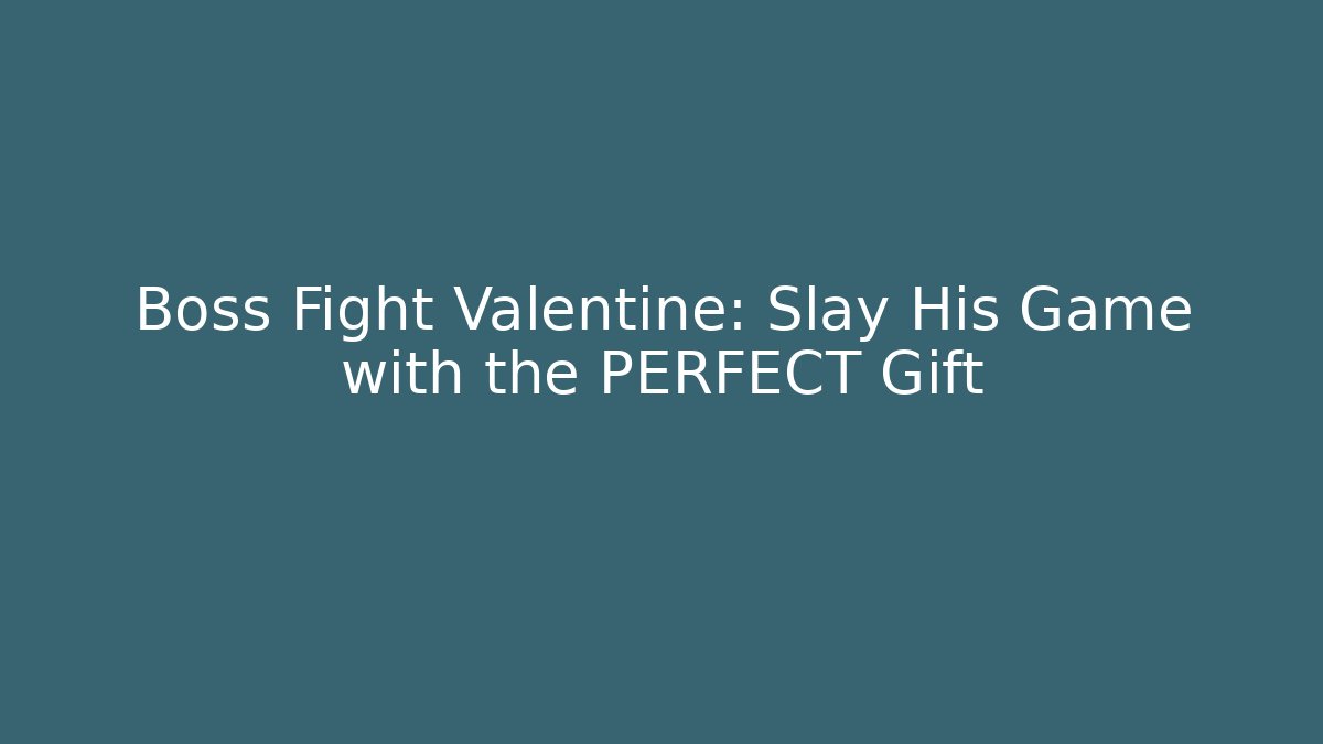 Boss Fight Valentine: Slay His Game with the PERFECT Gift