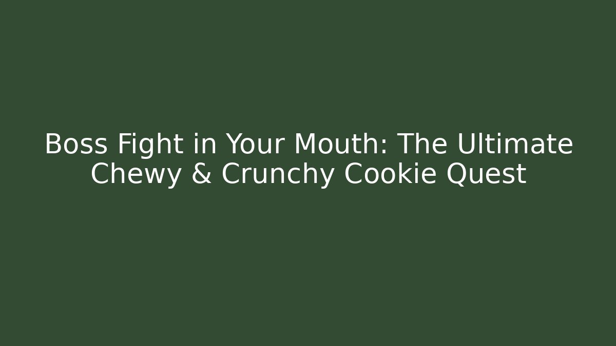 Boss Fight in Your Mouth: The Ultimate Chewy & Crunchy Cookie Quest