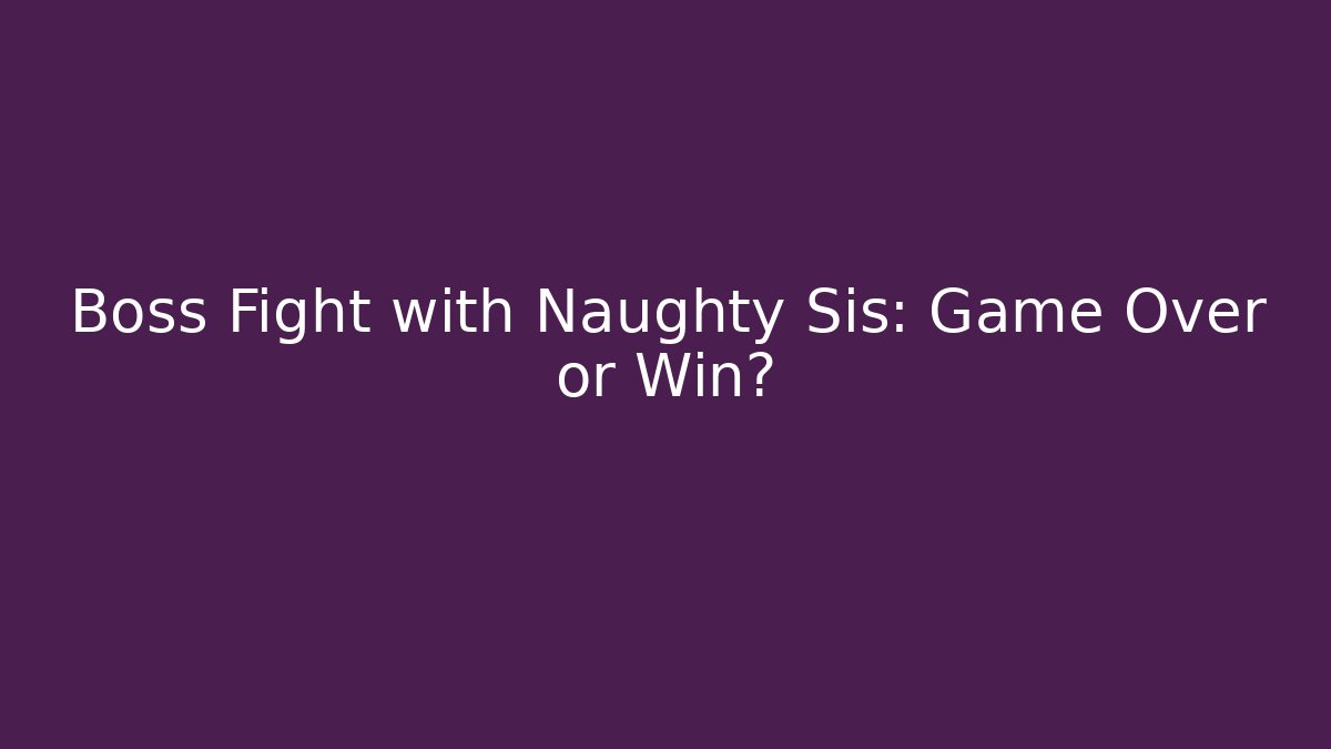 Boss Fight with Naughty Sis: Game Over or Win?