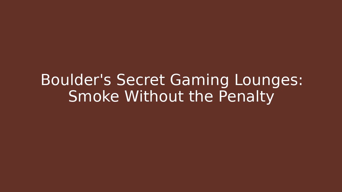 Boulder's Secret Gaming Lounges: Smoke Without the Penalty