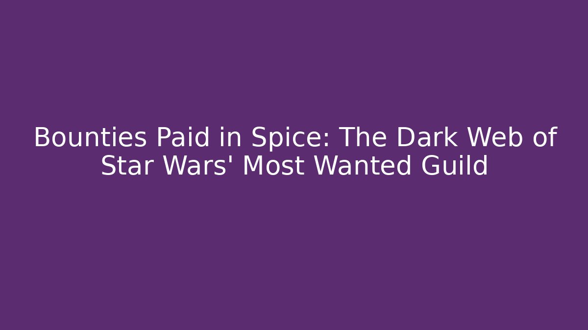 Bounties Paid in Spice: The Dark Web of Star Wars' Most Wanted Guild